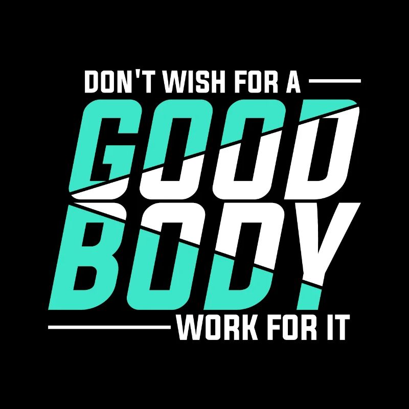 Don't wish for a good body, but work