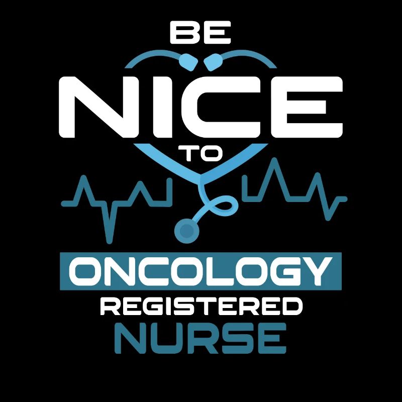 Be Nice To Oncology Registered Nurse