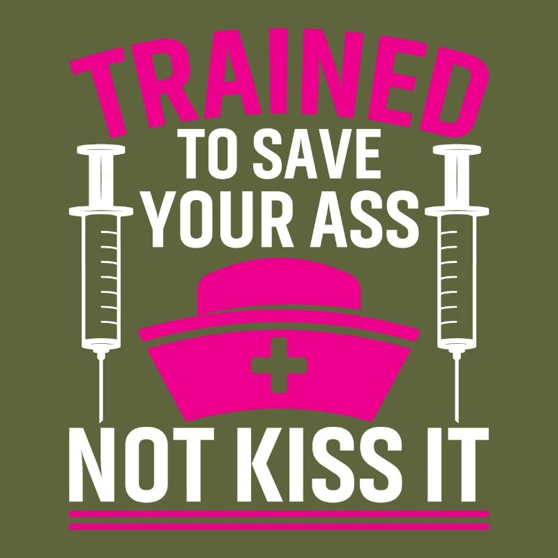 Trained to save your ass - Nursing
