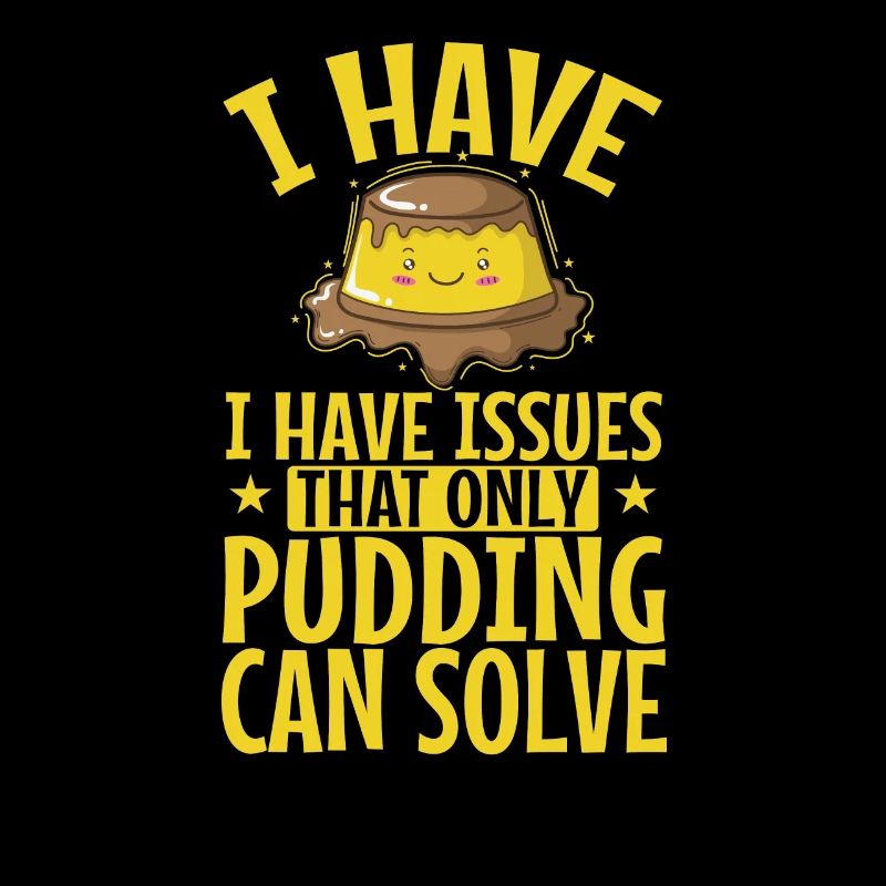 I have Issues That only Pudding can Solve