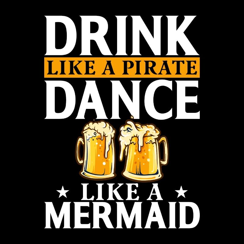 Drink like a pirate Dance like a mermaid