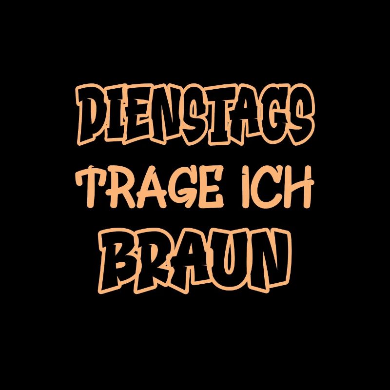 Dienstags trage ich braun Spruch Farbe braun