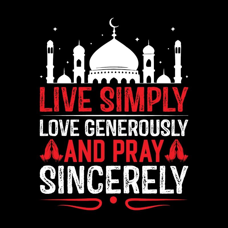 Live simply, love generously, and pray sincerely.