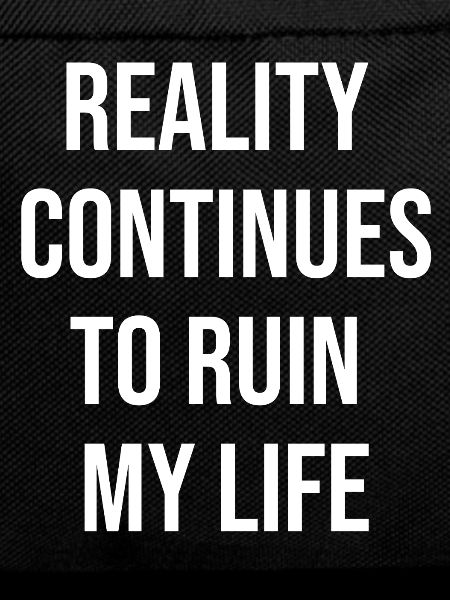 Reality Continues to Ruin My Life