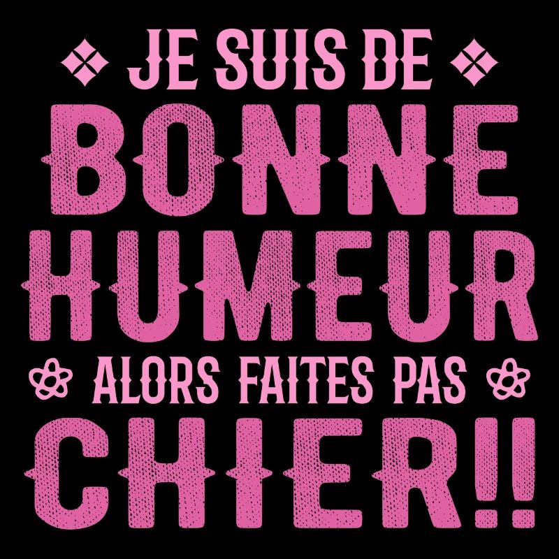 Je Suis de Bonne Humeur Alors Faites Pas Chier !