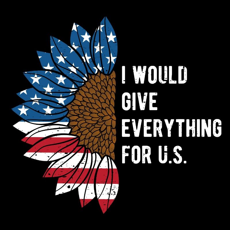 I Will Give Everything for US Patriotic American