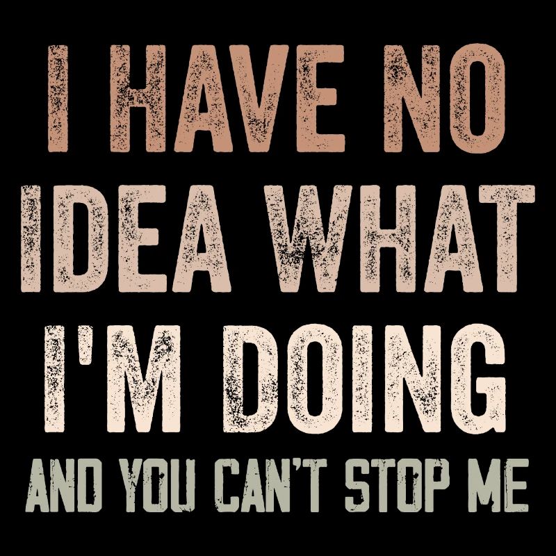 I Have No Idea What I'm Doing - Funny
