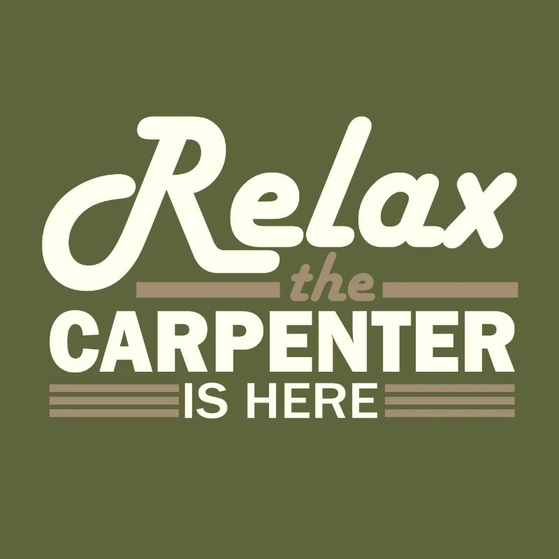 Carpentry Humor Relax the Carpenter is Here