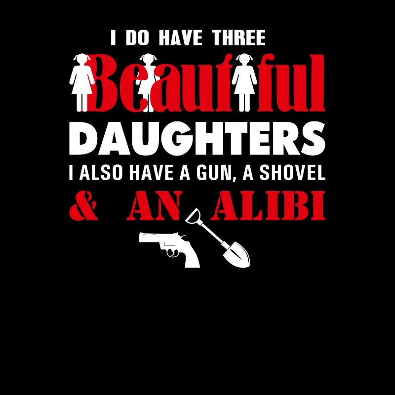 I have three beautiful daughters Gun Shovel Alibi Vate