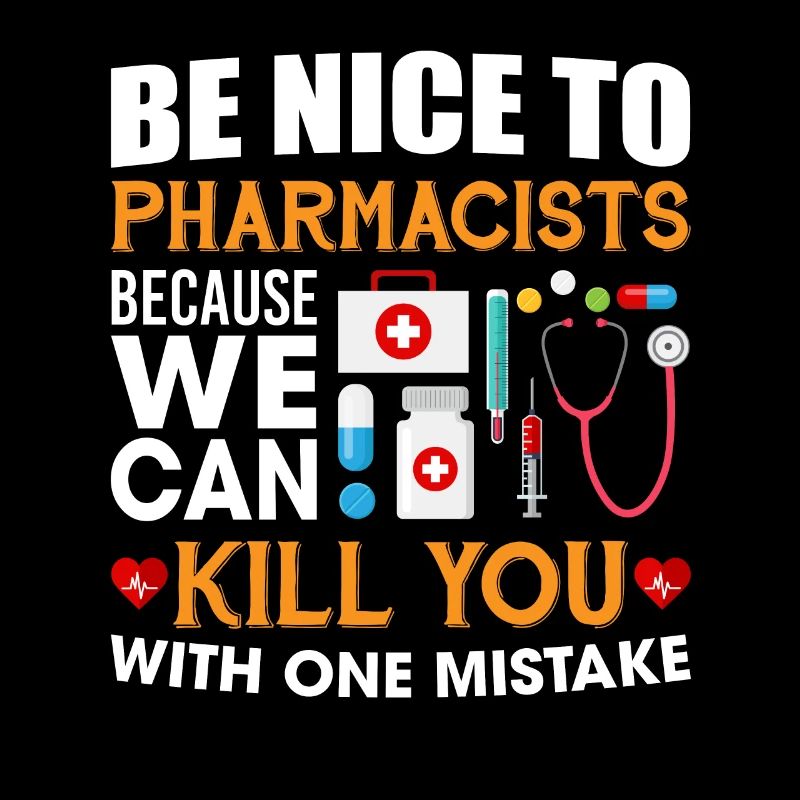 Pharmacists Because We Can Kill You One Mistake