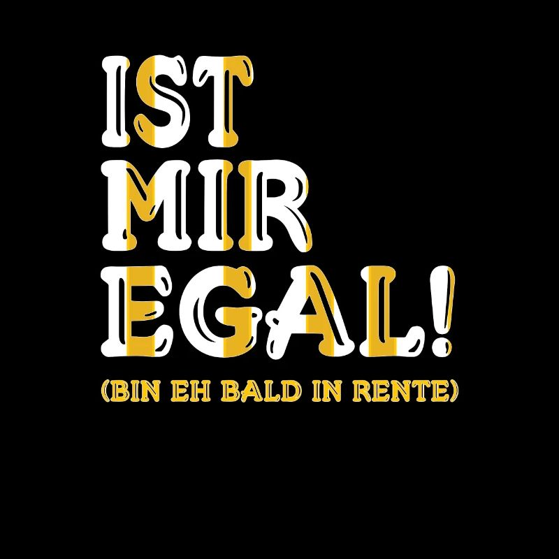 Ist mir Egal bin bald in Rente