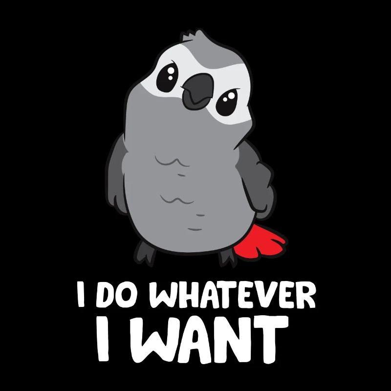 I Do Whatever I Want African Grey Parrot