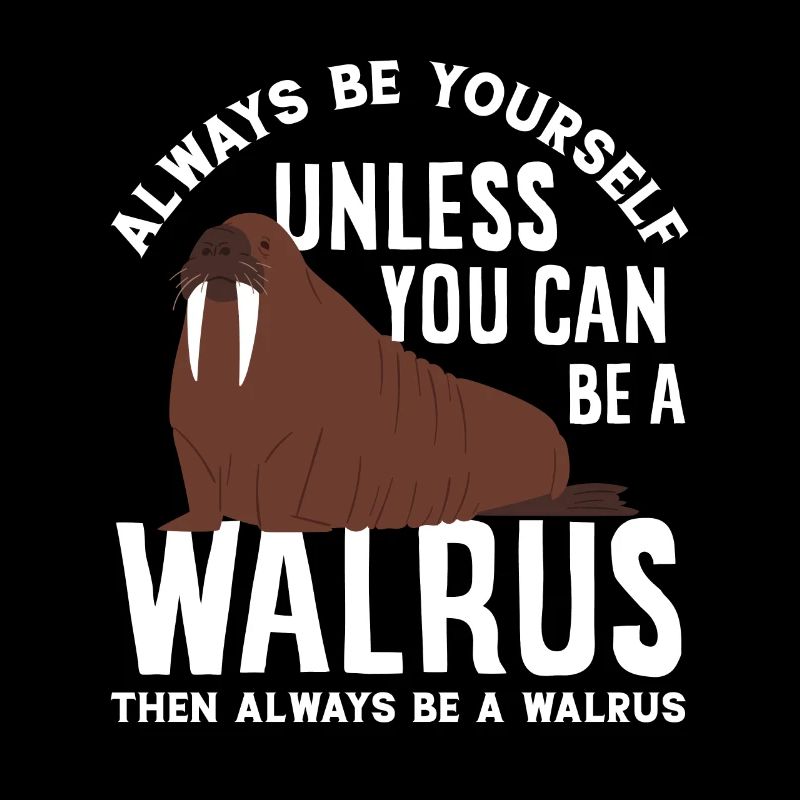 Be A Walrus Walrus Funny Walrus Gift