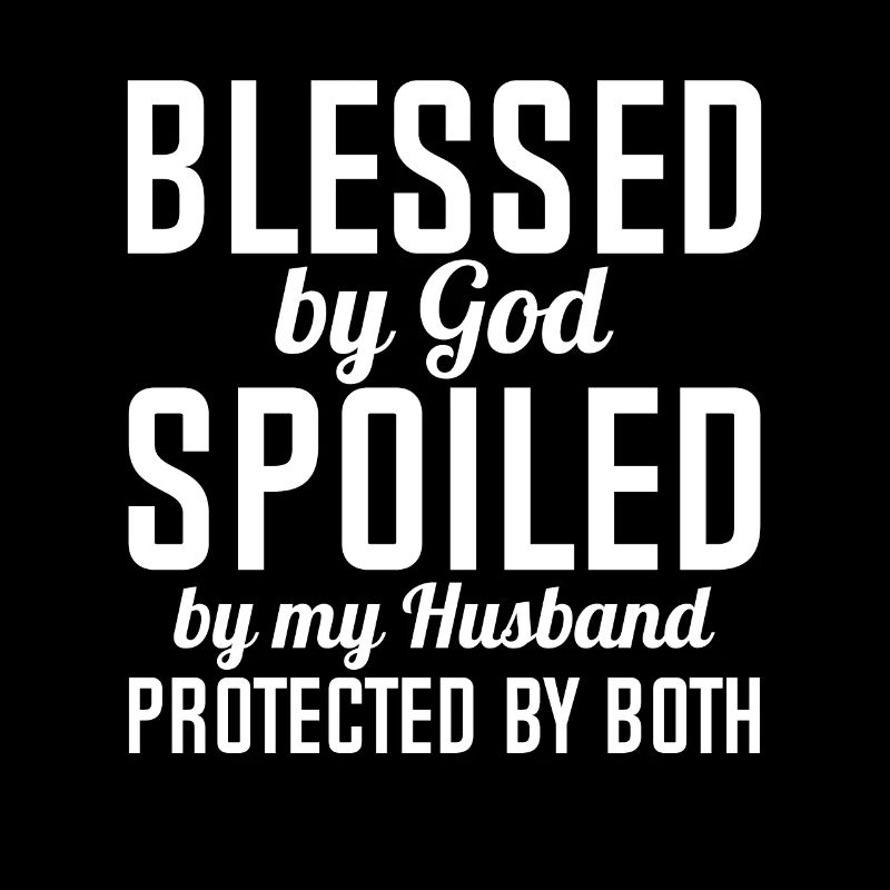 Blessed by God Spoiled by My Husband Protected By