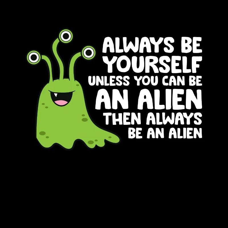 Always Be Yourself Unless You Can Be An Alien