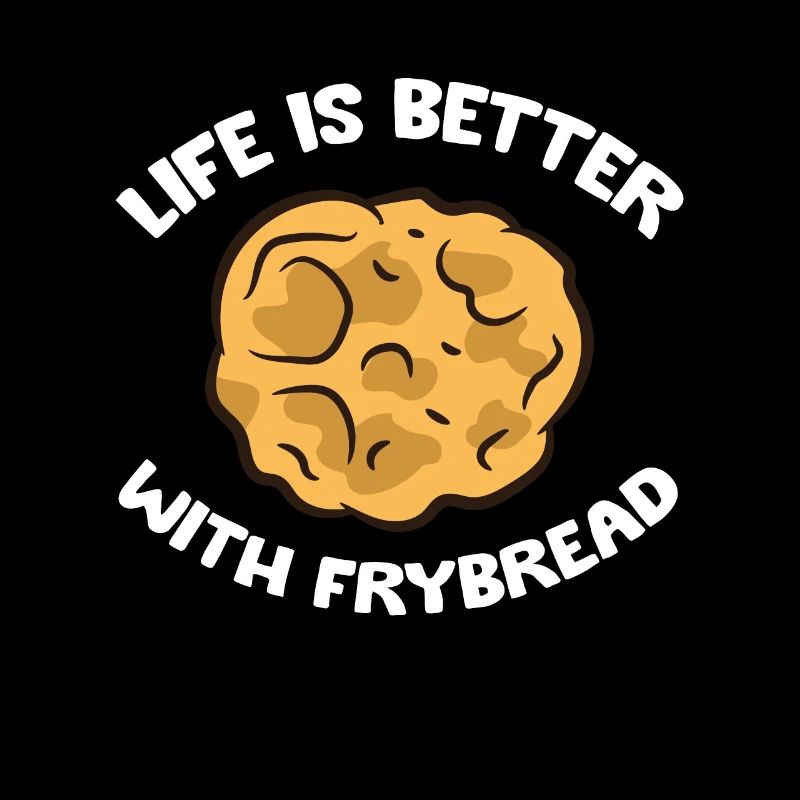 Life Is Better With Frybread