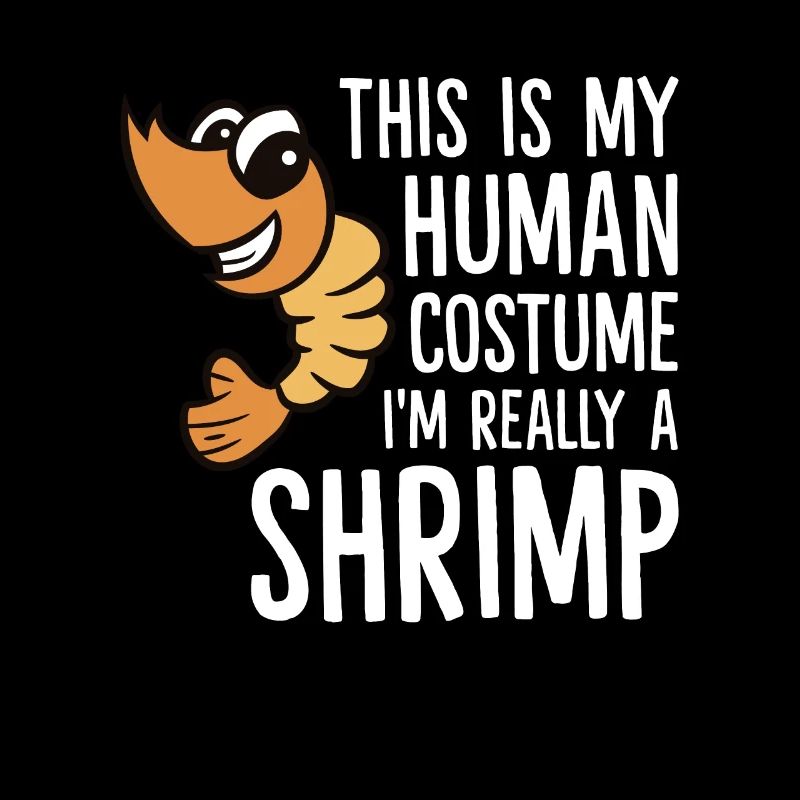 This Is My Human Costume I'm Really A Shrimp