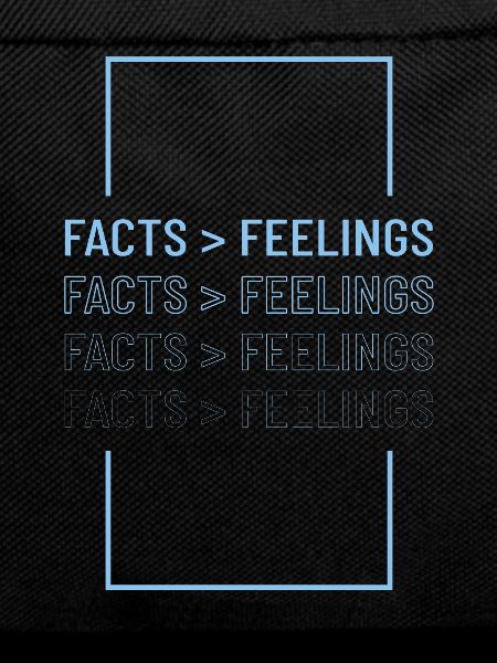 Facts Don't Care About Feelings
