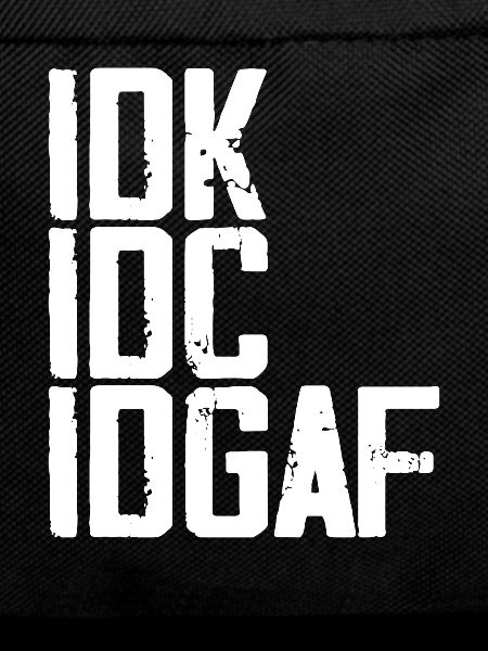 IDK, IDC, IDGAF Funny Quote