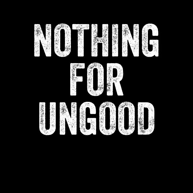 Nothing For Ungood Denglisch