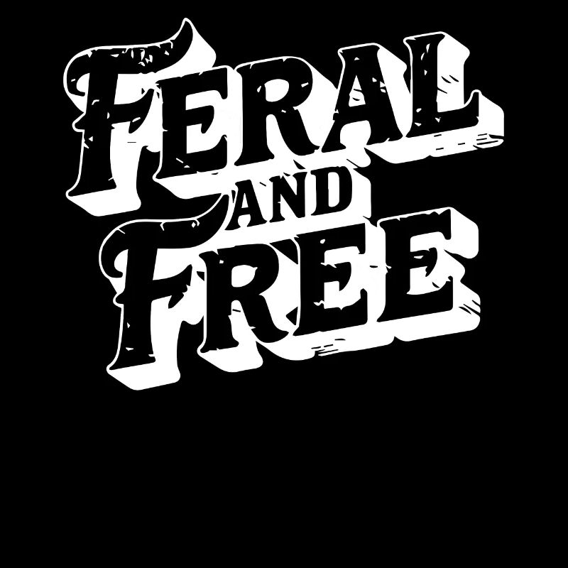 Feral and Free Wild Independent Bold Statement