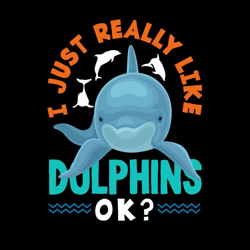 I just like dolphins, ok?
