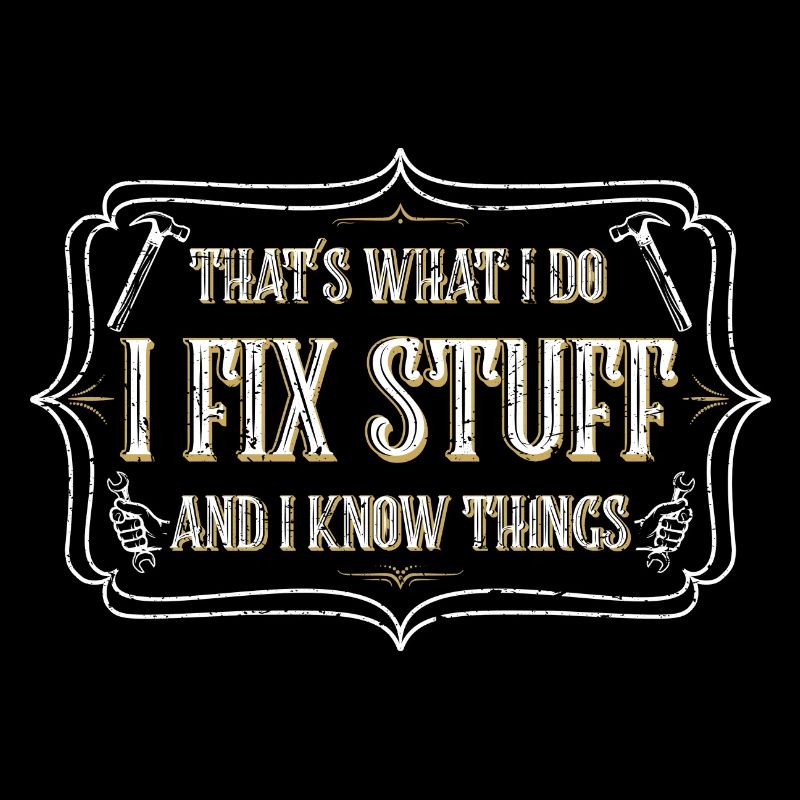 thats what i do i fix stuff and i know things