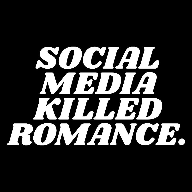 Social Media Killed Romance