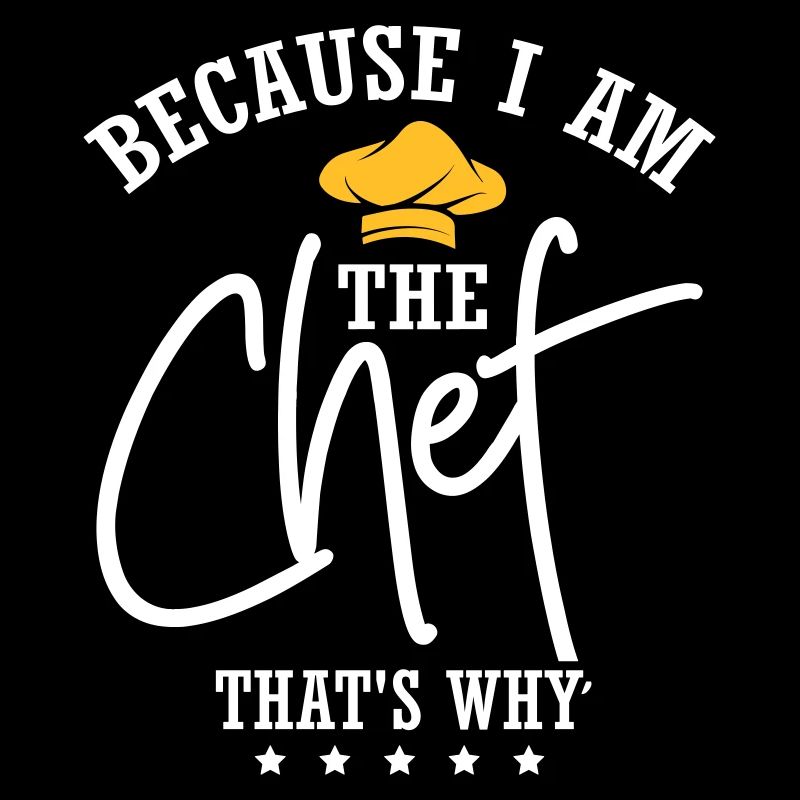 Because I Am The Chef