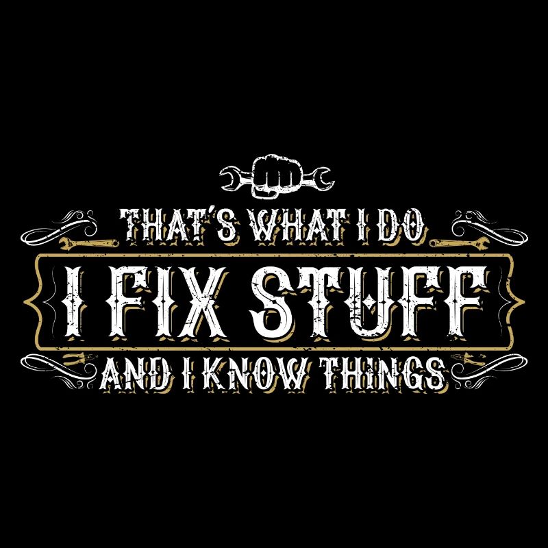 thats what i do i fix stuff and i know things