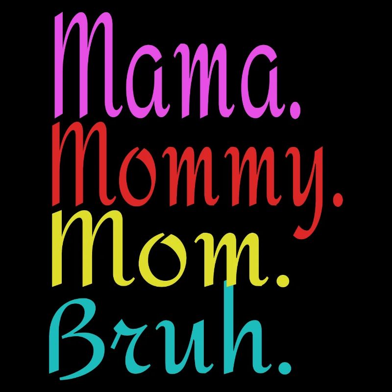 MAMA MOMMY MOM BRUH.
