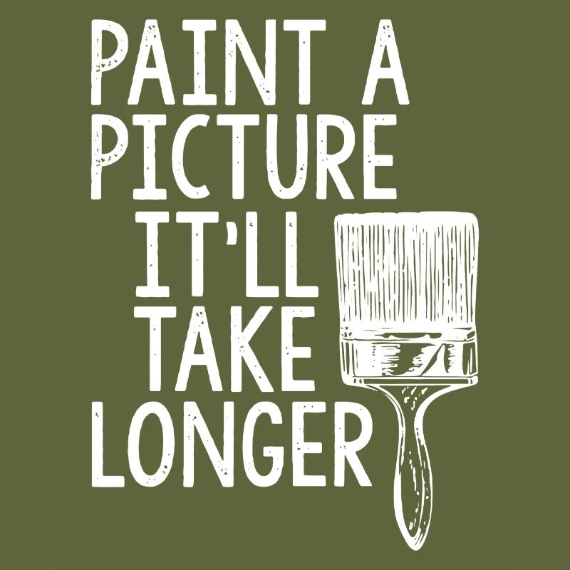 Painter Paint A Picture It'll Take Longer