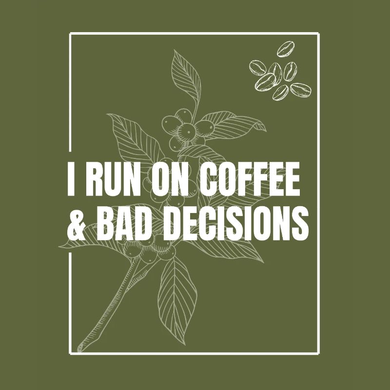 I Run on Coffee & Bad Decisions