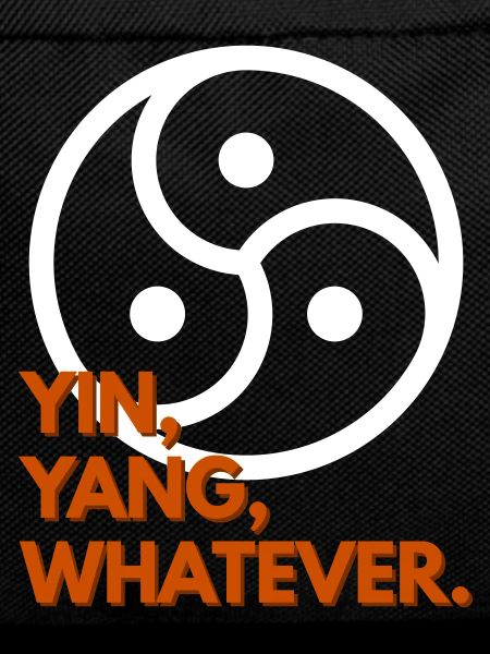 Yin, Yang, Whatever.