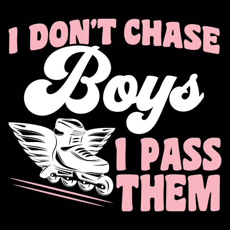 Roller skates I don't chase boys, I overtake them