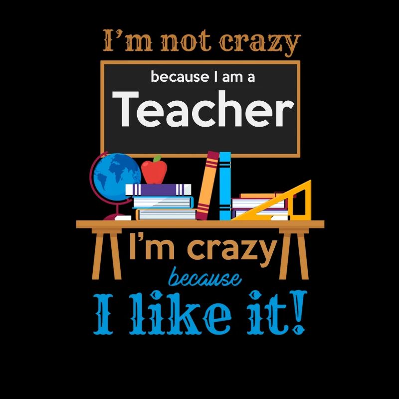 Funny Teacher I Am Not Crazy Quotes Statement