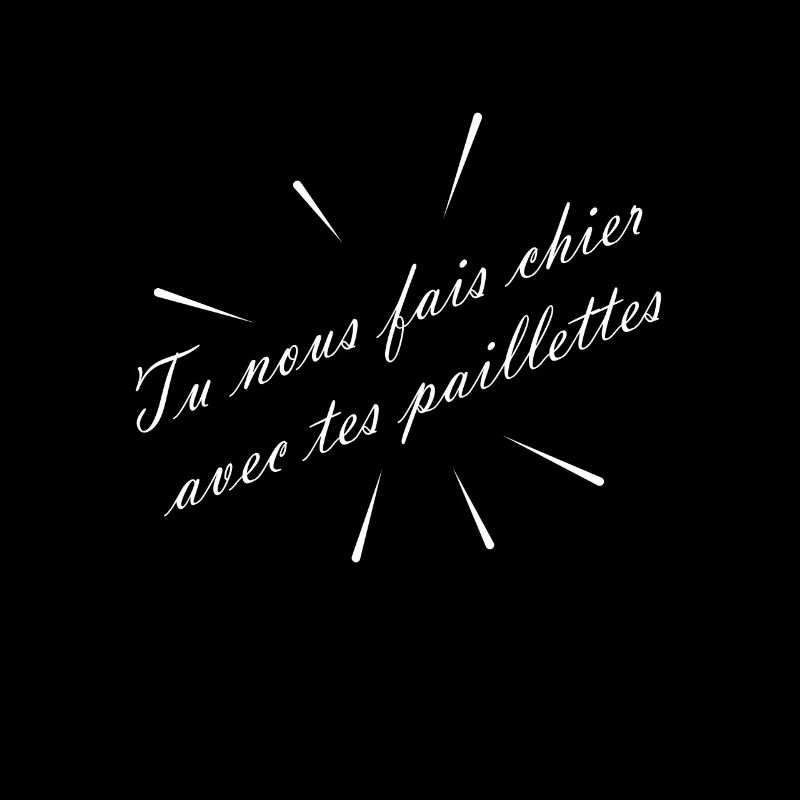 Tu nous fais chier avec tes paillettes - humour