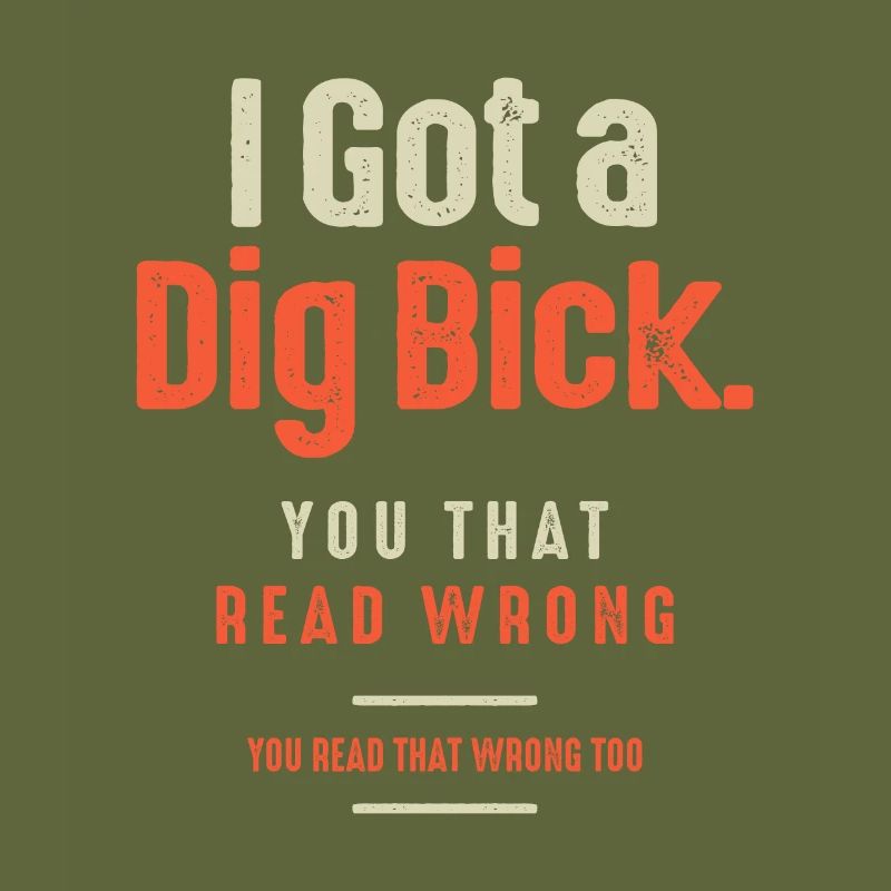 I Got a Dig Bick Funny Sarcastic Humor