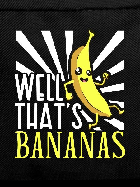 Well thats bananas - Banana