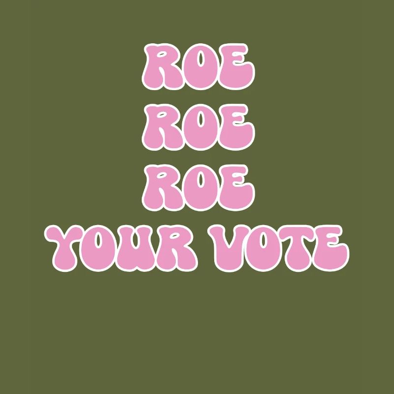 Roe roe roe your vote Pro Choice Feminist Row US