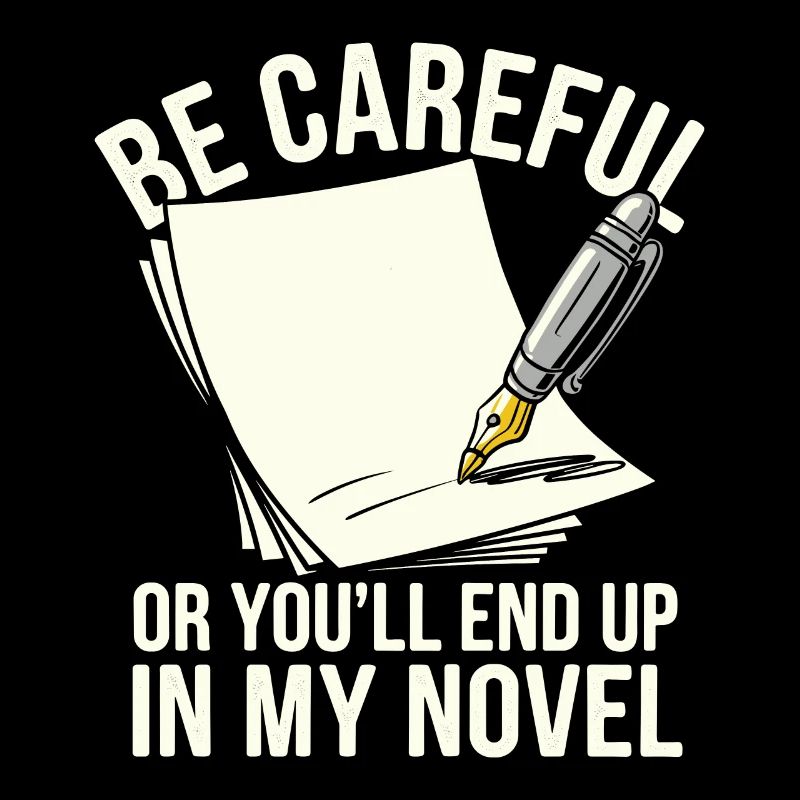 Be Careful Or You'll End Up In My Novel Author hum