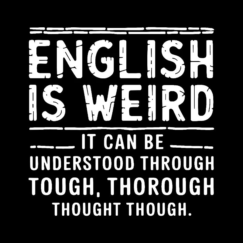 English is weird Through Tough Thorough Thought