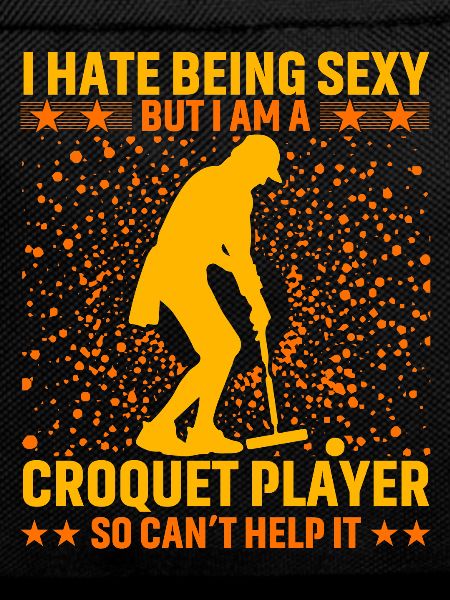 I hate being sexy Croquet