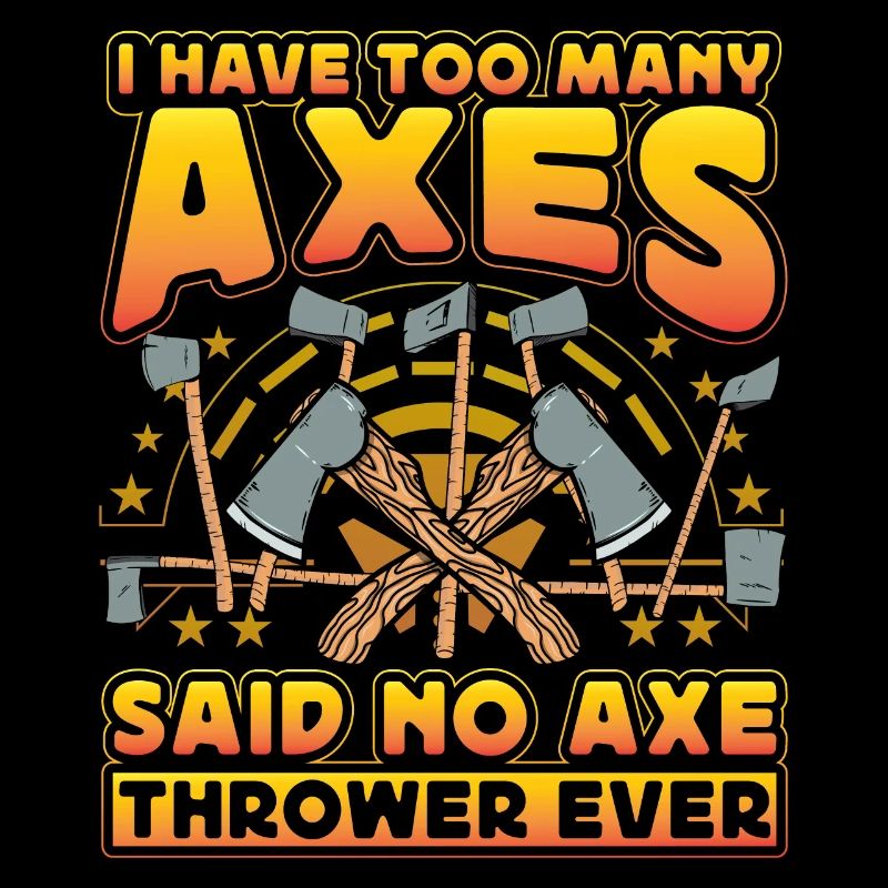 I have too many Axes said no Axe Thrower ever