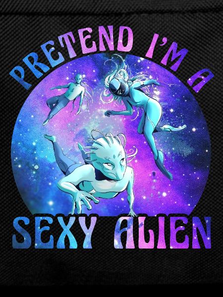 Pretend I'm a sexy Alien