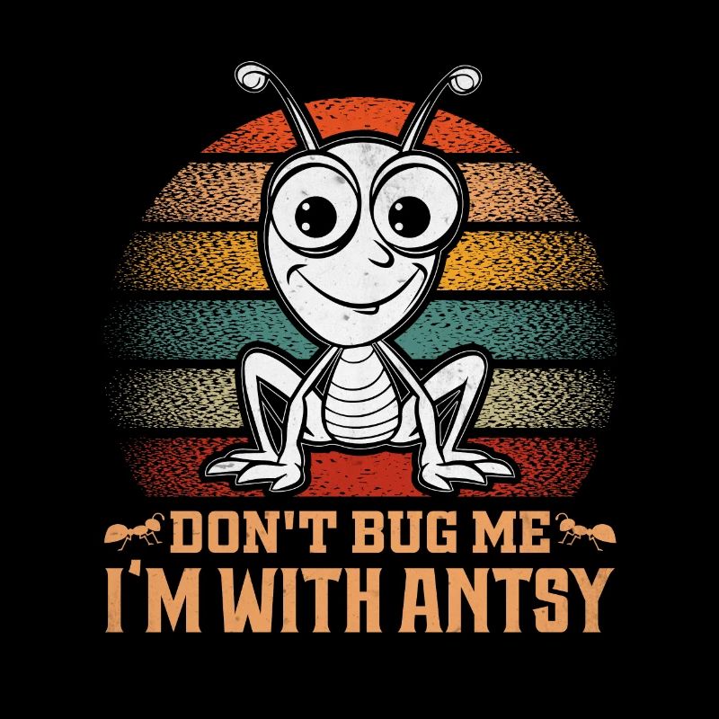 Don't bug me I'm with antsy