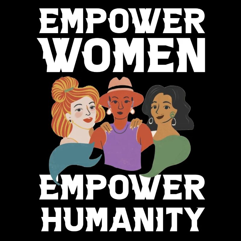 Empower women empower humanity