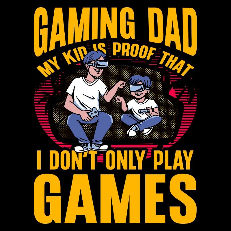 Gaming Dad my kid is the proof that I don't only