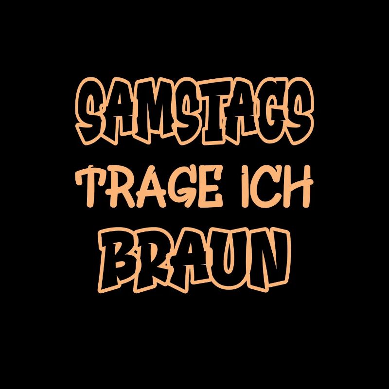 Samstags trage ich braun Spruch Farbe braun
