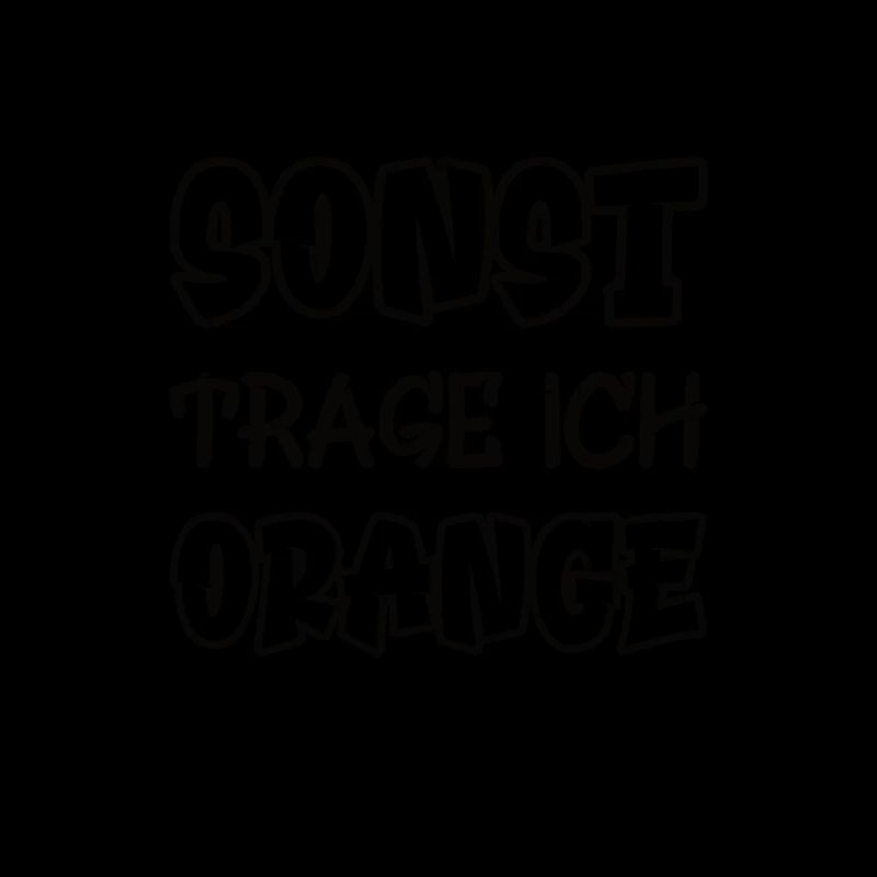 Sonst trage ich orange Spruch Farbe orange